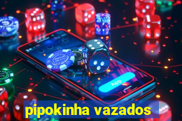 pipokinha vazados